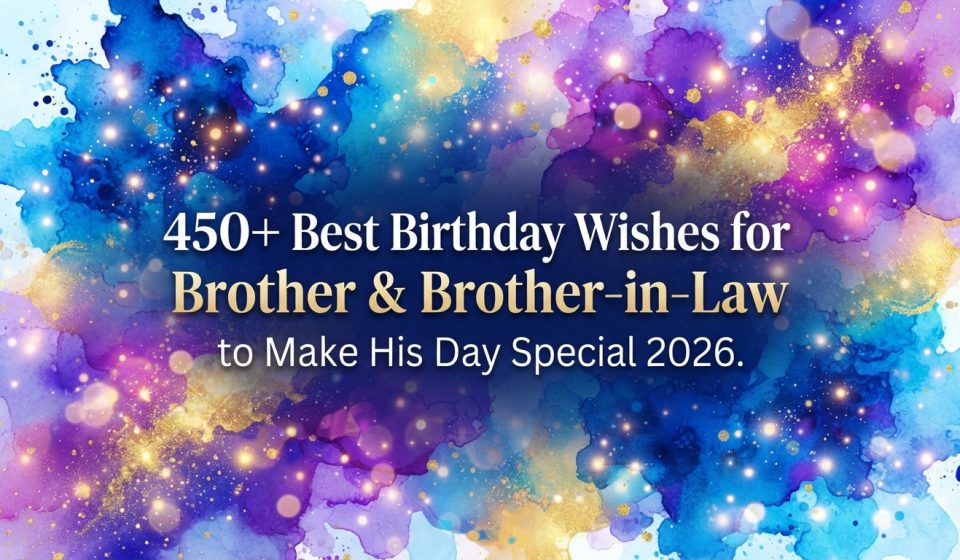450+Best Birthday Wishes for Brother & Brother-in-Law to Make His Day Special 2026.