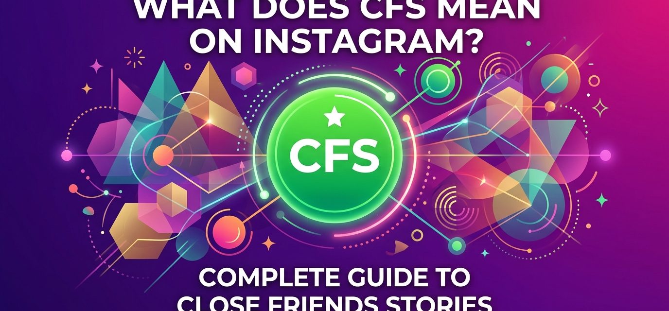 What Does CFS Mean on Instagram? 100+ Close Friends Story Wish Ideas.