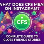 What Does CFS Mean on Instagram? 100+ Close Friends Story Wish Ideas.